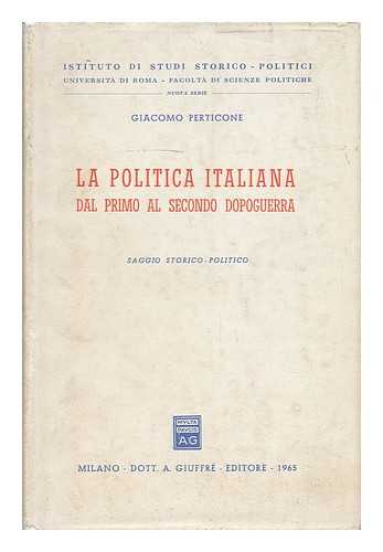 PERTICONE, GIACOMO - La Politica Italiana Dal Primo Al Secondo Dopoguerra; Saggio Storico-Politico