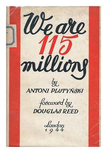 PLUTYNSKI, ANTONI - We Are 115 Millions / with a Foreword by Douglas Reed by Antoni Plutynski