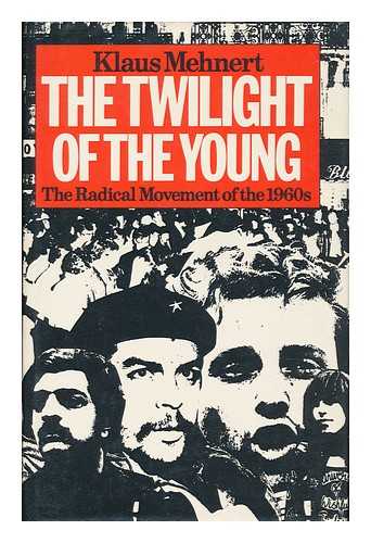 MEHNERT, KLAUS (1906) - The Twilight of the Young : the Radical Movements of the 1960s and Their Legacy : a Personal Report