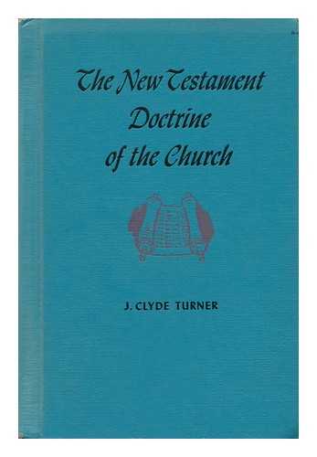 TURNER, JOHN CLYDE (1878-) - The New Testament Doctrine of the Church