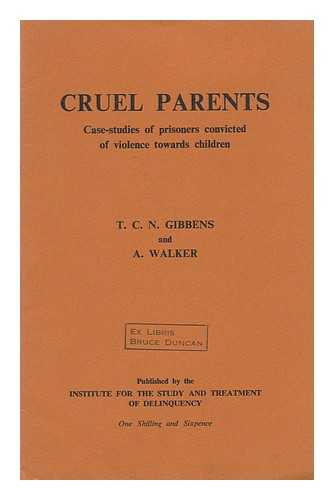 Gibbens, T. C. N. A. Walker - Cruel Parents : Case-Studies of Prisoners Convicted of Violence Towards Children / Trevor Charles Noel Gibbens and Anneliese Walker