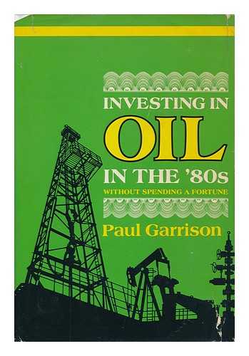 GARRISON, PAUL - Investing in Oil in the '80s Without Spending a Fortune / Paul Garrison