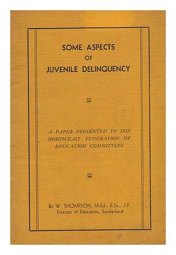 THOMPSON, W. - Some Aspects of Juvenile Delinquency : a Paper Presented to the North-East Federation of Education Committees