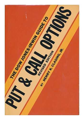 CLASING, HENRY K. - The Dow Jones-Irwin Guide to Put and Call Options / Henry K. Clasing, Jr.