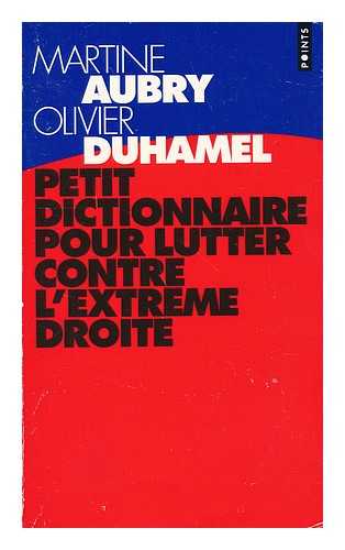 AUBRY, MARTINE. DUHAMEL, OLIVIER (1950-) - Petit Dictionnaire Pour Lutter Contre L'Extreme Droite / Martine Aubry, Olivier Duhamel