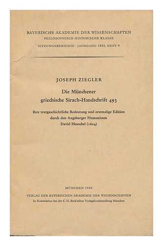 ZIEGLER, JOSEPH - Die Munchener Griechische Sirach-Handschrift 493 : Ihre Textgeschichtliche Bedeutung Und Erstmalige Edition Durch Den Augsburger Humanisten David Hoeschel (1604) / Joseph Ziegler