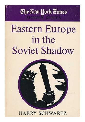 SCHWARTZ, HARRY - Eastern Europe in the Soviet Shadow