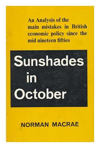 MACRAE, NORMAN - Sunshades in October; an Analysis of the Main Mistakes in British Economic Policy Since the Mid Nineteen-Fifties