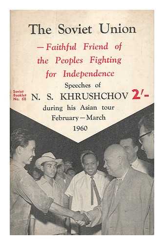 KHRUSHCHEV, NIKITA SERGEEVICH (1894-1971) - The Soviet Union - Faithful Friend of the Peoples Fighting for Independence / Speeches of N. S. Krhushchov During His Asian Tour, February-March, 1960. [With Plates, Including Portraits. ]