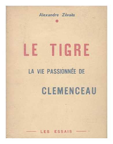 ZEVAES, ALEXANDRE - Le Tigre : La Vie Passionnee De Clemenceau