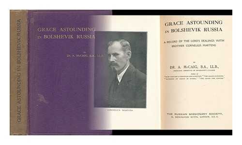 MCCAIG, A. - Grace Astounding in Bolshevik Russia : a Record of the Lord's Dealings with Brother Cornelius Martens