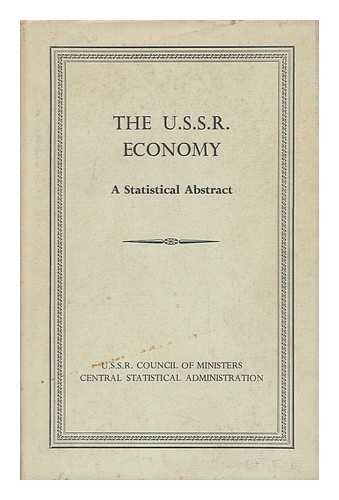 U. S. S. R. COUNCIL OF MINISTERS, CENTRAL STATISTICAL ADMINISRATION - The U. S. S. R. Economy : a Statistical Abstract