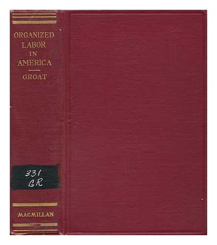 GROAT, GEORGE GORHAM - An Introduction to the Study of Organized Labor in America