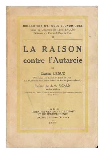 LEDUC, GASTON (1904-) - La Raison Contre L'Autarcie / Preface De J. H. Ricard