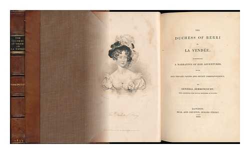 DERMONCOURT, PAUL FERDINAND STANISLAS, BARON (1771-1847) - The Duchess of Berri in La Vende : Comprising a Narrative of Her Adventures, with Her Private Papers and Secret Correspondence