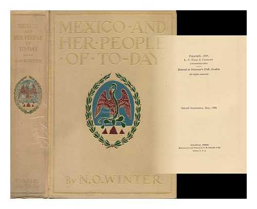 WINTER, NEVIN O. - Mexico and Her People of To-Day : an Account of the Customs, Characteristics, Amusements, History and Advancement of the Mexicans, and the Development and Resources of Their Country