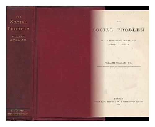 GRAHAM, WILLIAM (1839-1911) - The Social Problem in its Economical, Moral, and Political Aspects