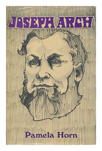 HORN, PAMELA - Joseph Arch (1826-1919) : the Farm Workers' Leader