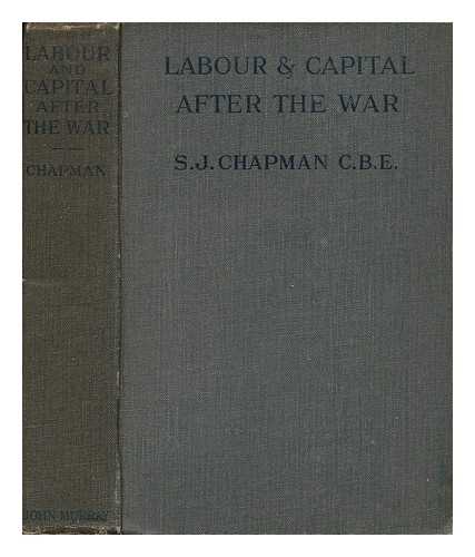 CHAPMAN, SYDNEY JOHN (1871-1951). WHITLEY, JOHN HENRY (1866-) - Labour and Capital after the War