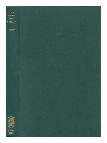 LEVY, HERMANN (1881-1949) - The Shops of Britain : a Study of Retail Distribution