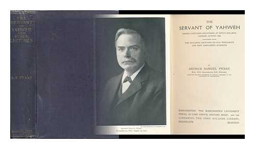 PEAKE, ARTHUR SAMUEL (1865-1929) - The Servant of Yahweh : Three Lectures Delivered At King's College, London, During 1926, Together with the Rylands Lectures on Old Testament and New Testament Subjects