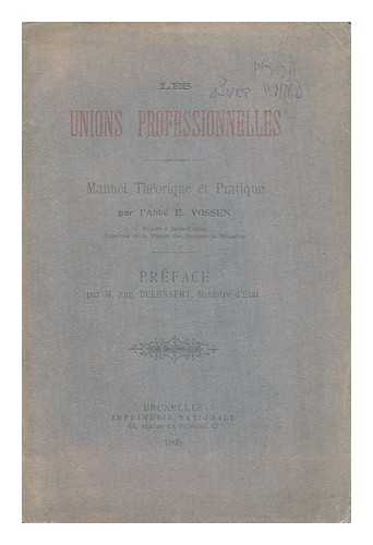 VOSSEN, E. - Les Unions Professionelles : Manuel Theorique Et Pratique / Par L'Abbe E. Vossen ; Preface Par M. Aug. Beernaert, Ministre D'Etat