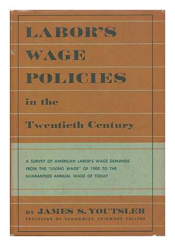 YOUTSLER, JAMES S. - Labor's Wage Policies in the Twentieth Century