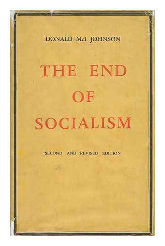 JOHNSON, DONALD MCINTOSH - The End of Socialism; the Reflections of a Radical