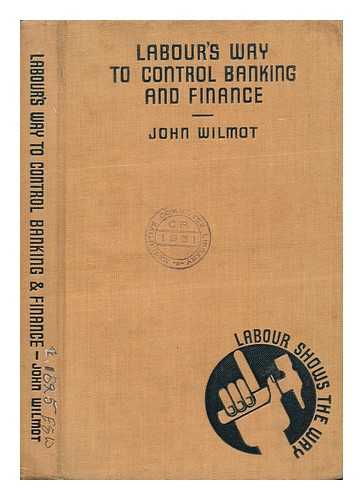 WILMOT, JOHN - Labour's Way to Control Banking and Finance, by John Wilmot, M. P.