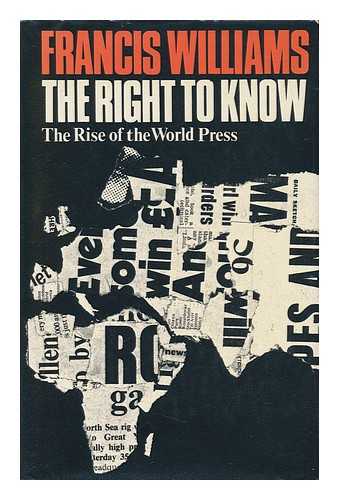 WILLIAMS, FRANCIS (1903-1970) - The Right to Know: the Rise of the World Press [By] Francis Williams