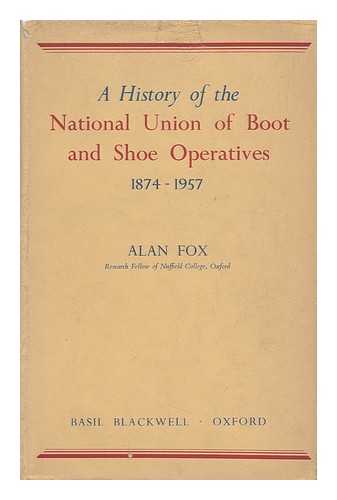 FOX, ALAN - A History of the National Union of Boot and Shoe Operatives, 1874-1957
