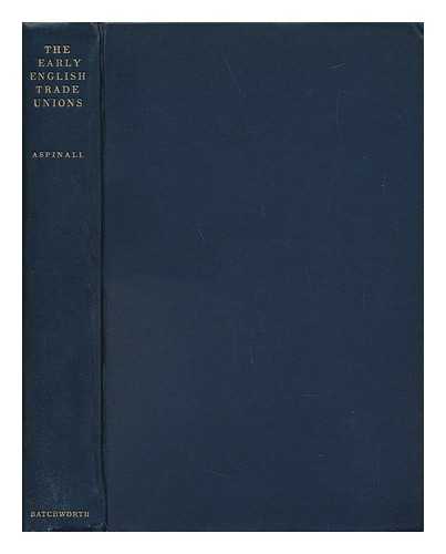 ASPINALL, A. (ARTHUR)  (ED. ) - The Early English Trade Unions; Documents from the Home Office Papers in the Public Record Office