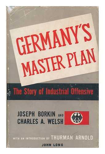 BORKIN, JOSEPH. CHARLES A. WELSH - Germany's Master Plan; the Story of Industrial Offensive