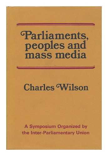 WILSON, CHARLES - Parliaments, Peoples and Mass Media: a Report on the Geneva Symposium Organized by the Inter-Parliamentary Union in December 1968, by Charles Wilson