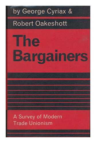CYRIAX, GEORGE. ROBERT OAKESHOTT - The Bargainers; a Survey of Modern Trade Unionism, by George Cyriax and Robert Oakeshott