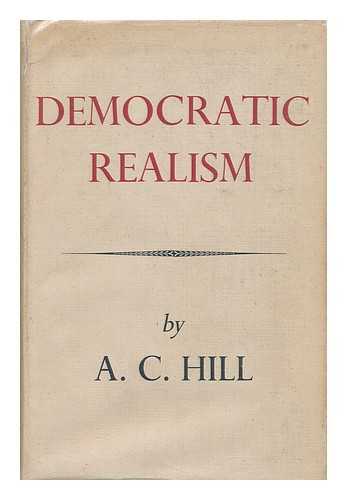HILL, A. C. - Democratic Realism, by A. C. Hill
