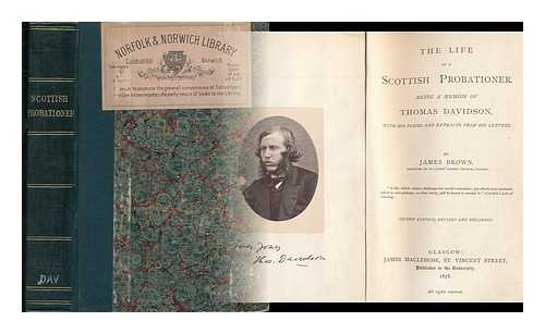 BROWN, JAMES (1835-1890) - The Life of a Scottish Probationer : Being a Memoir of Thomas Davidson, with His Poems and Extracts from His Letters