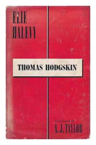 HALEVY, ELIE (1870-1937). A. J. TAYLOR (ED. ) - Thomas Hodgskin / Elie Halevy; Edited in Translation, with an Introduction by A. J. Taylor