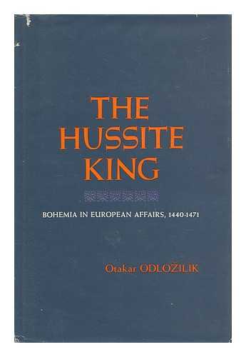 ODLOZILIK, OTAKAR - The Hussite King; Bohemia in European Affairs, 1440-1471