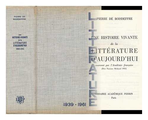 BOISDEFFRE, PIERRE DE - Une Histoire Vivante De La Litterature D'Aujourd'hui 1939-1961