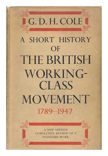 COLE, GEORGE DOUGLAS HOWARD (1889-1959) - A Short History of the British Working-Class Movement, 1789-1947