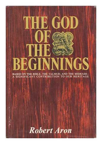 ARON, ROBERT (1898-1975) - The God of the Beginnings / Translated from the French by Frances Frenaye