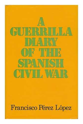 PEREZ LOPEZ, FRANCISCO - A Guerrilla Diary of the Spanish Civil War; Edited and with an Introduction by Victor Guerrier; Translated [From the French] by Joseph D. Harris