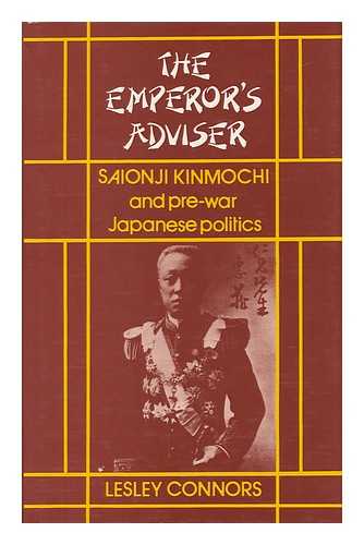 CONNORS, LESLEY - The Emperor's Adviser : Saionji Kinmochi and Pre-War Japanese Politics / Lesley Connors