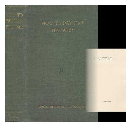 FABIAN RESEARCH DEPARTMENT. WEBB, SIDNEY (ED. ) - How to Pay for the War; Being Ideas Offered to the Chancellor of the Exchequer by the Fabian Research Department