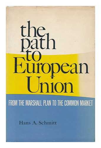 SCHMITT, HANS A. - The Path to European Union, from the Marshall Plan to the Common Market