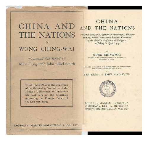 WANG, CHING-WEI (1883-1944). I-SEN TENG (ED. ). JOHN NIND SMITH (ED. ) - China and the Nations : Being the Draft of the Report on International Problems Prepared for the International Problems Committee of the Peoples? Conference of Delegates At Peking in April, 1925