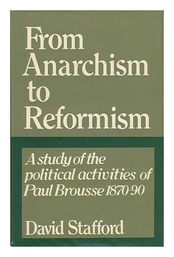 STAFFORD, DAVID - From Anarchism to Reformism: a Study of the Political Activities of Paul Brousse Within the First International and the French Socialist Movement, 1870-90