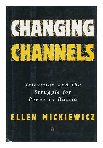MICKIEWICZ, ELLEN PROPPER - Changing Channels : Television and the Struggle for Power in Russia / Ellen Mickiewicz