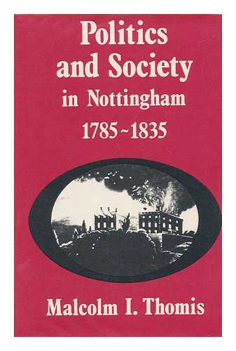 THOMIS, MALCOLM I. - Politics and Society in Nottingham 1785-1835